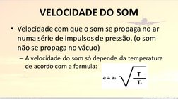 VELOCIDADE DO SOM
• Velocidade com que o som se propaga no ar 
numa série de impulsos de pressão. (o som 
não se propaga no v