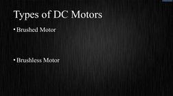 Types of DC Motors
•Brushed Motor
•Brushless Motor
