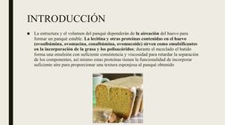 INTRODUCCIÓN
■
La estructura y el volumen del panqué dependerán de la aireación del huevo para 
formar un panqué estable. La