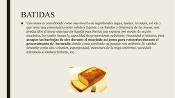 BATIDAS
■
Una masa es considerada como una mezcla de ingredientes (agua, harina, levadura, sal etc.) 
que tiene una consisten