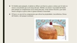 ■
En batidos para panqués, el gluten se diluye con huevos, grasa y azúcar, por lo tanto es 
menos concentrado que en la masa