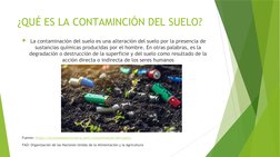 ¿QUÉ ES LA CONTAMINCIÓN DEL SUELO?
La contaminación del suelo es una alteración del suelo por la presencia de 
sustancias qu