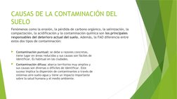 CAUSAS DE LA CONTAMINACIÓN DEL 
SUELO
Fenómenos como la erosión, la pérdida de carbono orgánico, la salinización, la 
compact