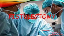FISTULECTOMY 
• Prepared by;
• MR. DOMINIC D. 
NICRT
• MS. REJOY D. NICART
