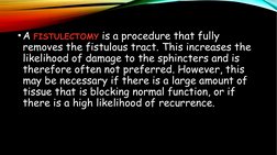 •A FISTULECTOMY is a procedure that fully 
removes the fistulous tract. This increases the 
likelihood of damage to the sphin