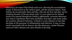 • Abscesses can recur if the fistula seals over, allowing the accumulation 
of pus. It then points to the surface again, and