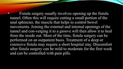•
Fistula surgery usually involves opening up the fistula 
tunnel. Often this will require cutting a small portion of the 
an