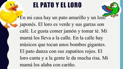 EL PATO Y EL LORO
•En mi casa hay un pato amarillo y un loro 
japonés. El loro es verde y sus garras son 
café. Le gusta come