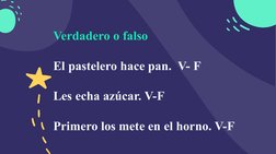 Verdadero o falso 
El pastelero hace pan.  V- F
Les echa azúcar. V-F
Primero los mete en el horno. V-F
