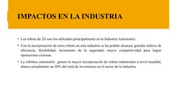 IMPACTOS EN LA INDUSTRIA 
• Los robots de 2G son los utilizados principalmente en la Industria Automotriz.
• Con la incorpora