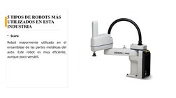 5 TIPOS DE ROBOTS MÁS 
UTILIZADOS EN ESTA 
INDUSTRIA
• Scara
Robot mayormente utilizado en el 
ensamblaje de las partes metál