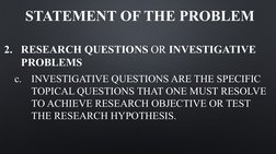 STATEMENT OF THE PROBLEM
2. RESEARCH QUESTIONS OR INVESTIGATIVE 
PROBLEMS
c.
INVESTIGATIVE QUESTIONS ARE THE SPECIFIC 
TOPICA