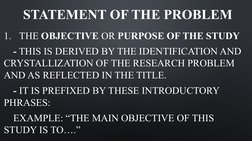 STATEMENT OF THE PROBLEM
1. THE OBJECTIVE OR PURPOSE OF THE STUDY
- THIS IS DERIVED BY THE IDENTIFICATION AND 
CRYSTALLIZATIO