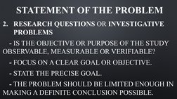STATEMENT OF THE PROBLEM
2. RESEARCH QUESTIONS OR INVESTIGATIVE 
PROBLEMS
- IS THE OBJECTIVE OR PURPOSE OF THE STUDY 
OBSERVA
