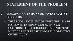 STATEMENT OF THE PROBLEM
2. RESEARCH QUESTIONS OR INVESTIGATIVE 
PROBLEMS
a.
THE MAJOR STATEMENT OR OBJECTIVE MAY BE 
FOLLOWE