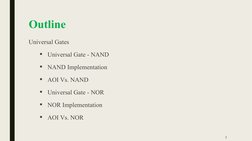 Outline
Universal Gates

Universal Gate - NAND

NAND Implementation

AOI Vs. NAND

Universal Gate - NOR

NOR Implementat