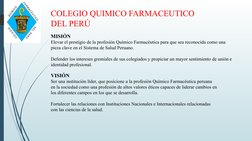 MISIÓN
Elevar el prestigio de la profesión Químico Farmacéutica para que sea reconocida como una 
pieza clave en el Sistema d
