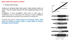 Basic Hand Tools used in aviation:-
        
    4. Scribes and Punches:  
Scribes are hardened steel tools used to make shal
