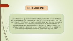 INDICACIONES 
Las indicaciones, igual en la lectura vertical y horizontal, es que el niño / a 
lea lo más rápido que pueda y