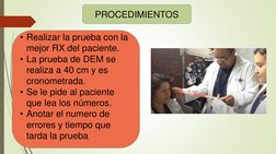 PROCEDIMIENTOS 
• Realizar la prueba con la 
mejor RX del paciente. 
• La prueba de DEM se 
realiza a 40 cm y es 
cronometrad