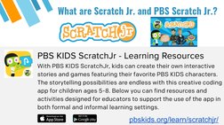 What are Scratch Jr. and PBS Scratch Jr.?
pbskids.org/learn/scratchjr/ (http://pbskids.org/learn/scratchjr/)
