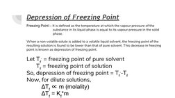 Depression of Freezing Point
Freezing Point :- It is deﬁned as the temperature at which the vapour pressure of the 
substance