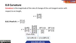 Curvature is the magnitude of the rate of change of the unit tangent vector with 
respect to arc length,
𝜅=
𝑑𝐓
𝑑𝑠
.
8.8.