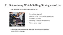 E.  Determining Which Selling Strategies to Use
• The objective of the sales call could be to:
• Each objective requires the