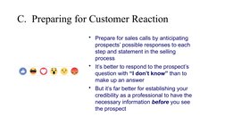 C.  Preparing for Customer Reaction
• Prepare for sales calls by anticipating 
prospects’ possible responses to each 
step an
