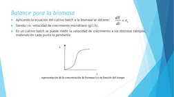 Balance para la biomasa
Aplicando la ecuación del cultivo batch a la biomasa se obtiene:
Siendo: rx: velocidad de crecimien