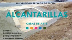 ALCANTARILLAS
OBRAS DE ARTE 
UNIVERSIDAD PRIVADA DE TACNA
INTEGRANTES:
1. Lisbet Lucy Aruhuanca Ramos
2. Luis Antonio Huayta