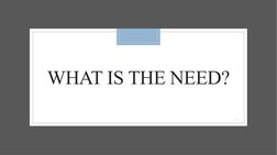 WHAT IS THE NEED?
3
