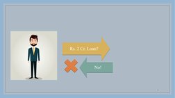 Rs. 2 Cr. Loan?
Rs. 2 Cr. Loan?
No!
No!
8
