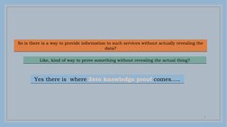 So is there is a way to provide information to such services without actually revealing the 
data?
So is there is a way to pr