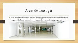 Áreas de tocología 
• Esta unidad debe contar con las áreas siguientes: de valoración obstétrica 
preparación labor expulsión