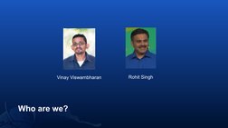 Who are we?
Rohit Singh
Vinay Viswambharan
