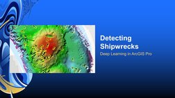 Deep Learning in ArcGIS Pro
Detecting 
Shipwrecks
