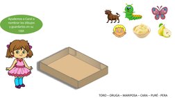 Ayudemos a Carol a 
nombrar los dibujos 
y guardarlos en su 
caja
TORO – ORUGA – MARIPOSA – CARA – PURÉ - PERA
