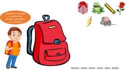 Ayudemos a Rodrigo 
a nombrar los 
dibujos y guardarlos 
en su mochila
REGALO – RANA – REGLA – ROSA – RAYO - RATÓN

