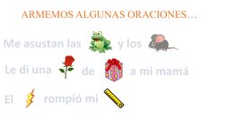 ARMEMOS ALGUNAS ORACIONES…
Me asustan las
y los
Le di una
de
El
rompió mi
a mi mamá
