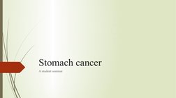 Stomach cancer
A student seminar

