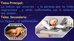 Tema Principal:
La molicie que arcorrea  a la persona que no tiene 
aspiraciones , y están conformadas con lo materia 
que po