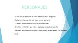 PERSONAJES
.El niño (era el observado de cómo el bañista se iba ahogando)
.Tío Fermín ( llevo al niño a la playa para la aper