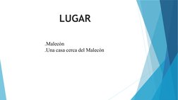 LUGAR
.Malecón
.Una casa cerca del Malecón
