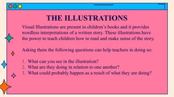 THE ILLUSTRATIONS
Visual Illustrations are present in children’s books and it provides 
wordless interpretations of a written