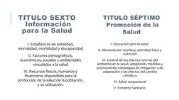 TITULO SEXTO 
Información 
para la Salud 
 I. Estadísticas de natalidad, 
mortalidad, morbilidad y discapacidad
 II. Factores