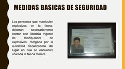 MEDIDAS BASICAS DE SEGURIDAD
Las personas que manipulen 
explosivos 
en 
la 
faena, 
deberán 
necesariamente 
contar con lice