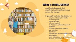What is INTELLIGENCE? 
•
multifaceted capacity that 
manifests itself in different ways 
across the life span 
 
•
It general
