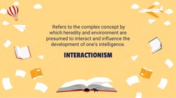INTERACTIONISM 
 Refers to the complex concept by 
which heredity and environment are 
presumed to interact and influence the