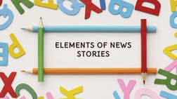 ELEMENTS OF NEWS 
STORIES
